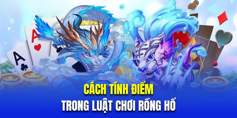 Cách tính điểm được quy định trong luật chơi rồng hổ