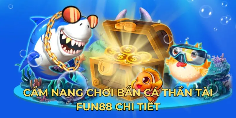 Cẩm nang chơi bắn cá thần tài Fun88 chi tiết