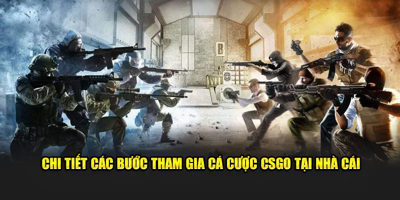 Chi tiết các bước trải nghiệm cá cược CSGO tại nhà cái