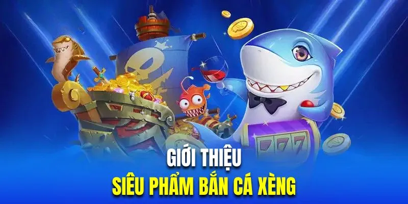 Tổng quan trò chơi trực tuyến bắn cá xèng đổi thưởng