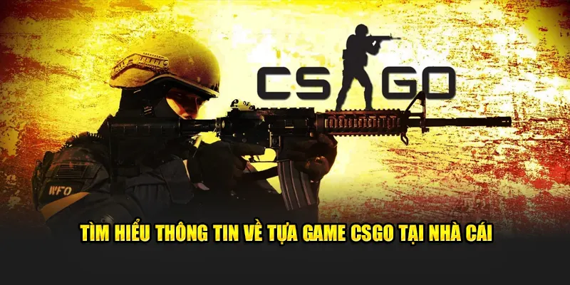 Tìm hiểu thông tin về tựa game CSGO tại nhà cái